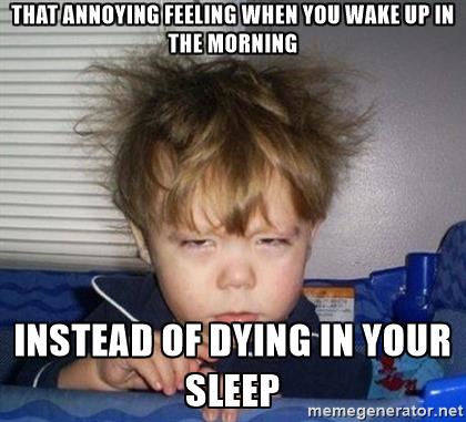 wake-up-tired-that-annoying-feeling-when-you-wake-up-in-the-morning-instead-of-dying-in-your-sleep